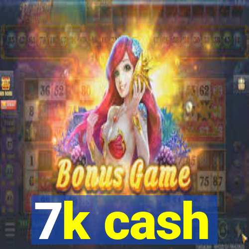 7k cash